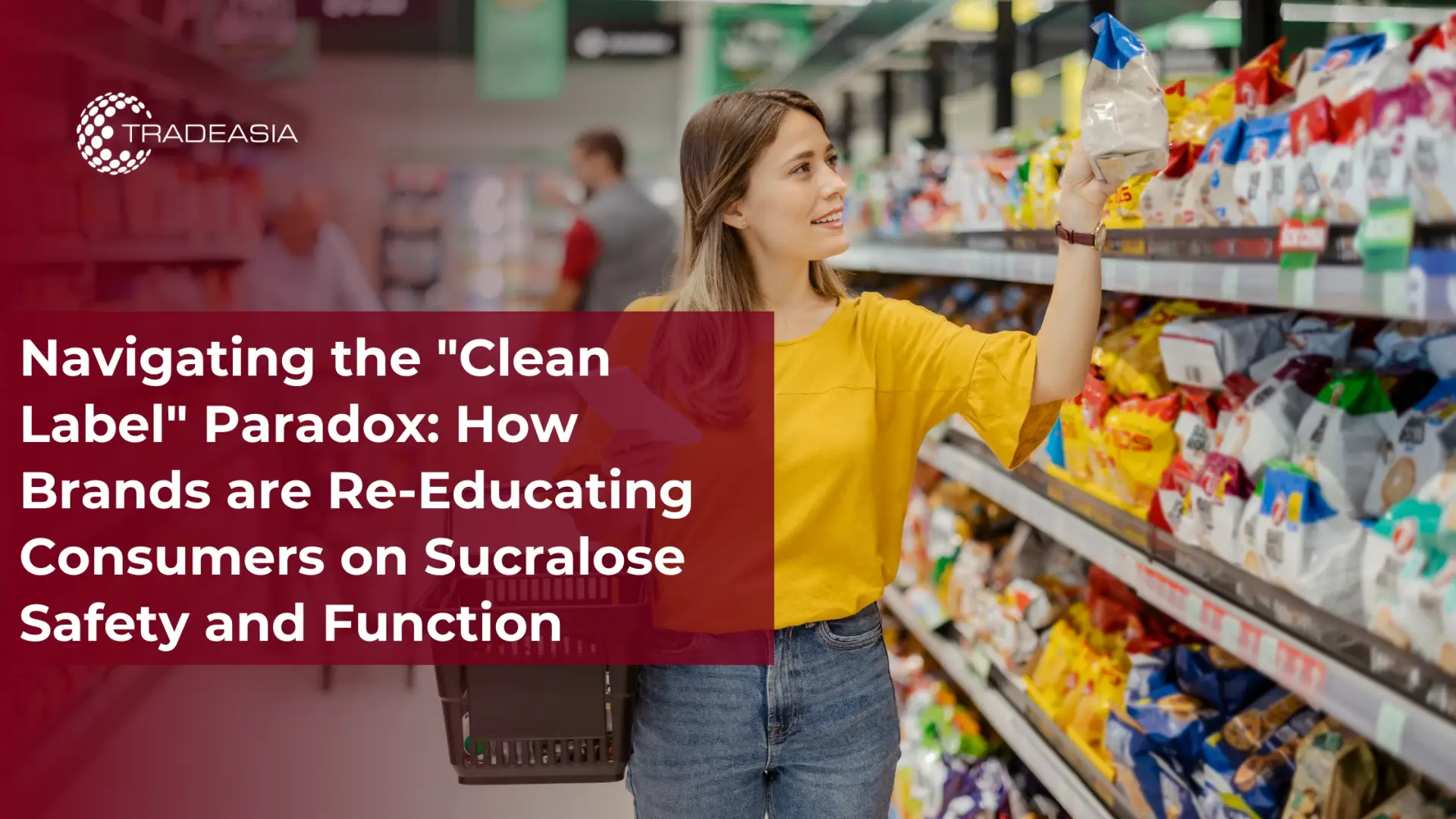 Navigating the "Clean Label" Paradox: How Brands are Re-Educating Consumers on Sucralose Safety and Function