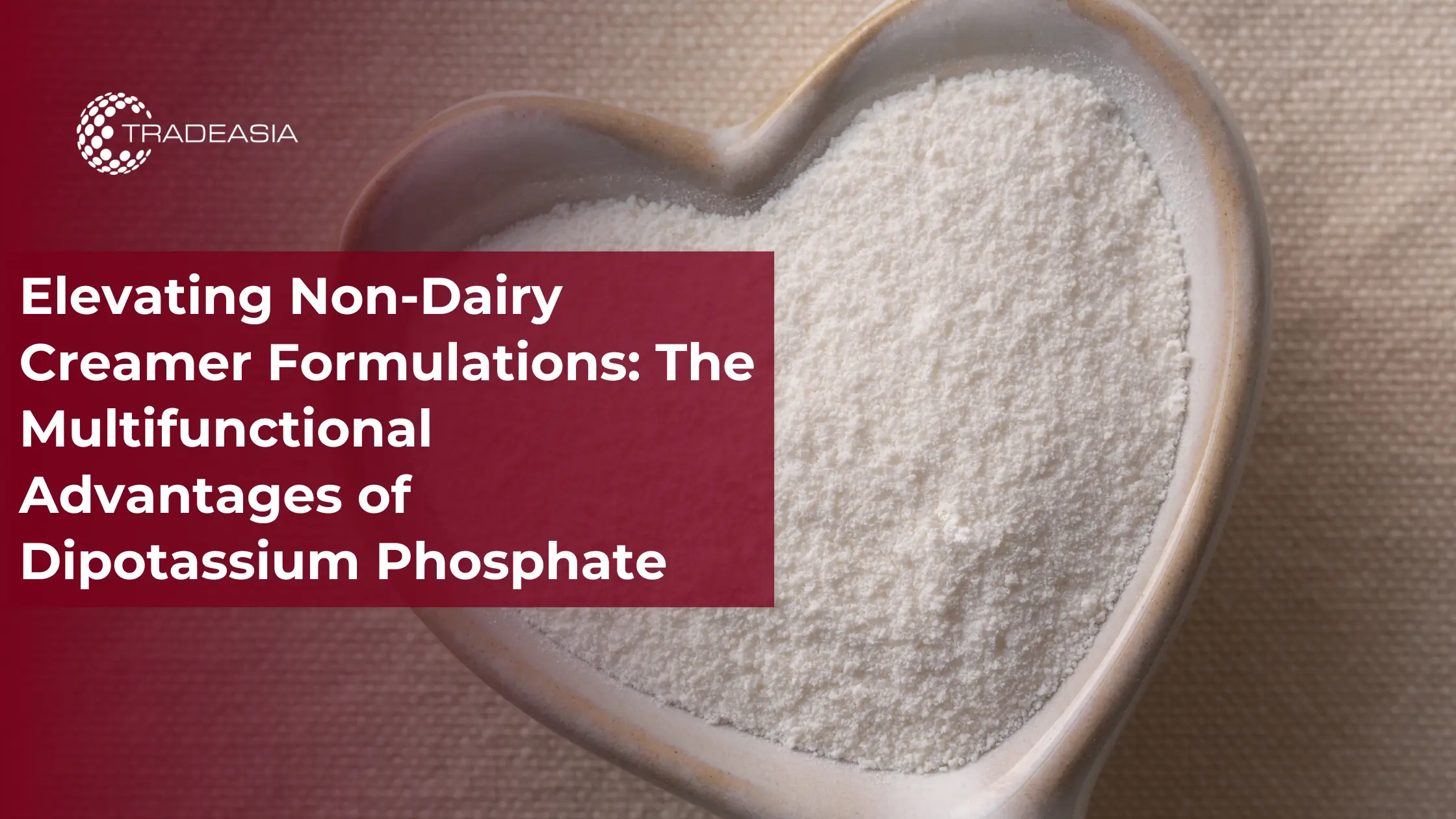 Elevating Non-Dairy Creamer Formulations: The Multifunctional Advantages of Dipotassium Phosphate