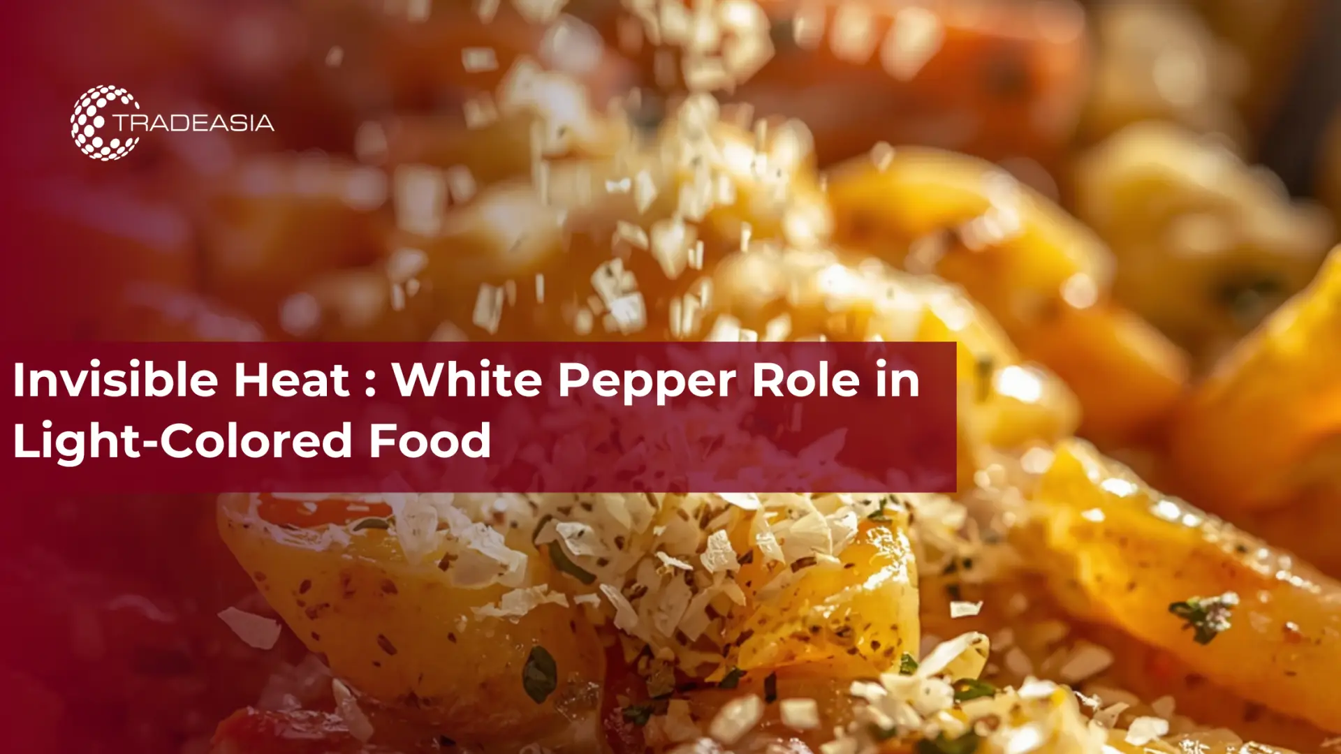 Invisible Heat : White Pepper Role in Light-Colored Food