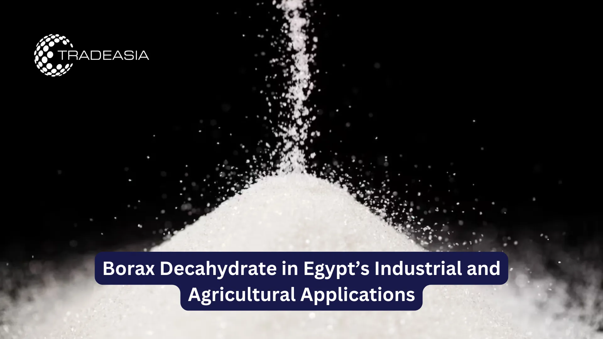 Borax Decahydrate in Egypt’s Industrial and Agricultural Applications