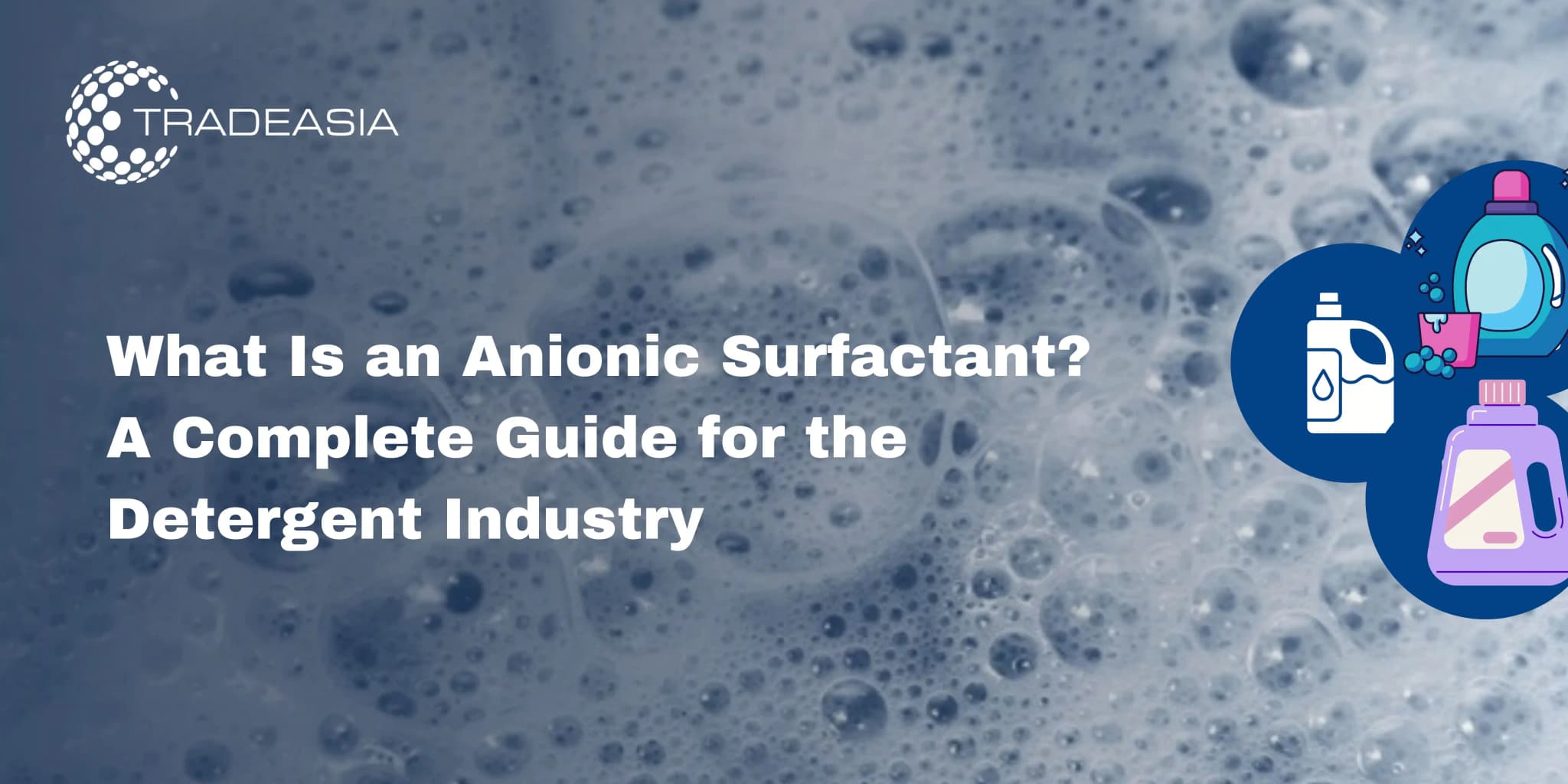 What Is an Anionic Surfactant? A Complete Guide for the Detergent Industry